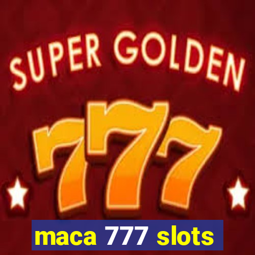 maca 777 slots